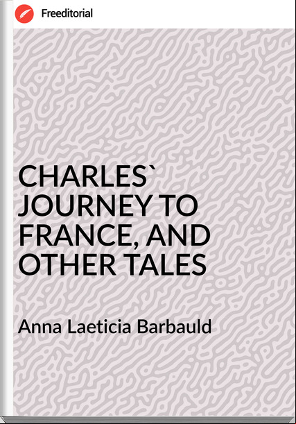 Anna Laeticia Barbauld - CHARLES' JOURNEY TO , AND OTHER TALES