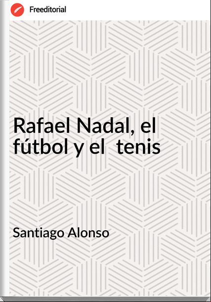 Santiago Alonso - Rafael Nadal, el fútbol y el  tenis