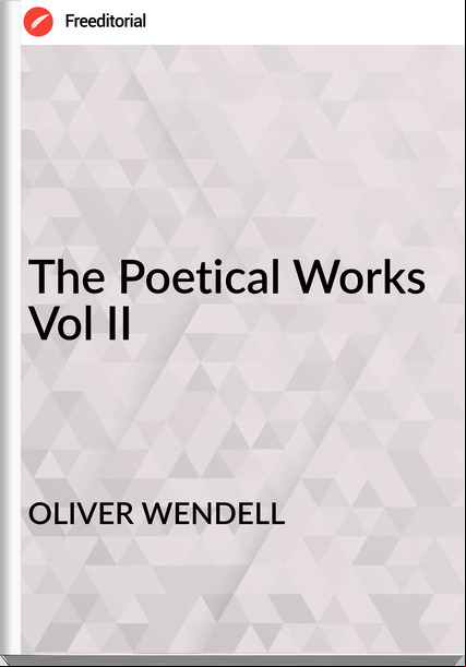 OLIVER WENDELL - The Poetical Works Vol II