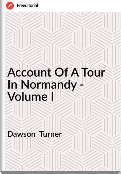 Dawson  Turner  Of A Tour In Normandy - Volume I