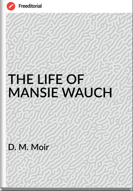 D. M. Moir - THE LIFE OF MANSIE WAUCH