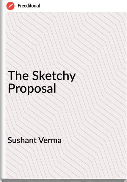 Sushant Verma - The Sketchy Proposal