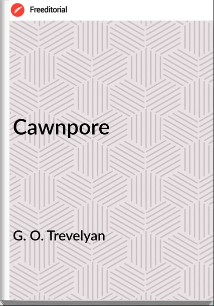 G. O. Trevelyan - Cawnpore