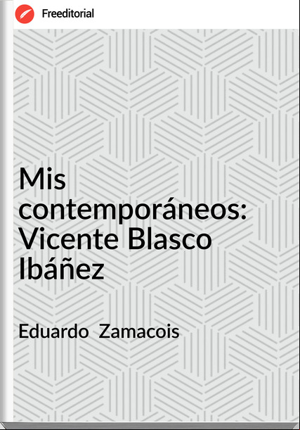 Eduardo Zamacois Mis contemporáneos: Vicente Blasco Ibáñez