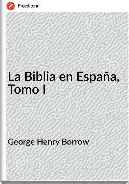 George Henry Borrow - La Biblia en España, Tomo I