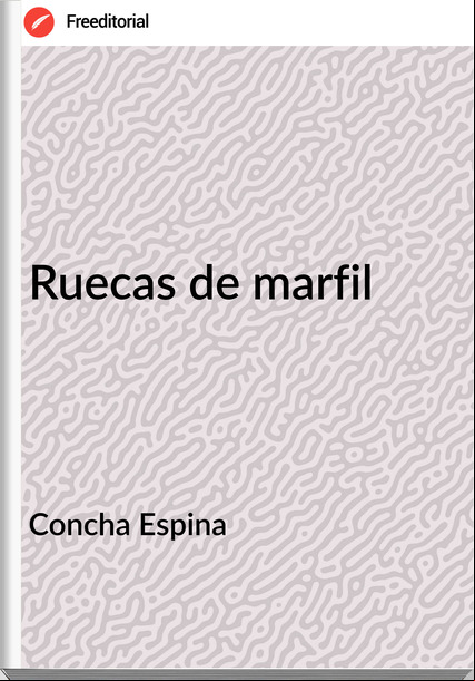 Concha Espina - Ruecas de marfil