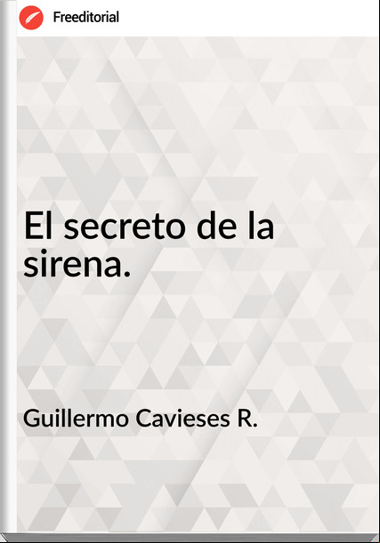 Guillermo Cavieses R. - El secreto de la sirena.