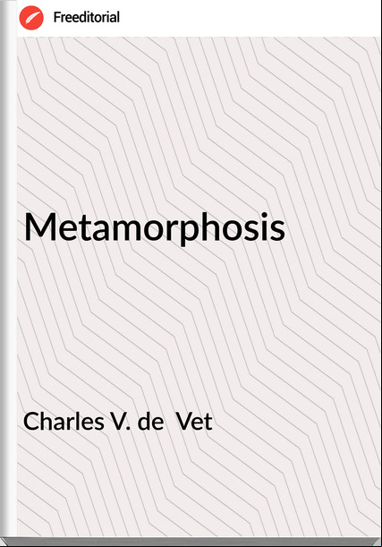 Charles V. de  Vet - Metamorphosis