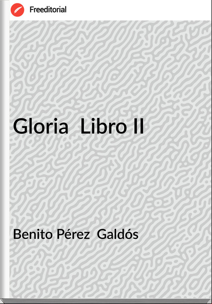 Benito Pérez Galdós Gloria Libro II