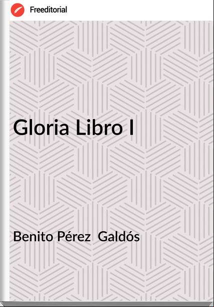 Benito Pérez Galdós Gloria Libro I