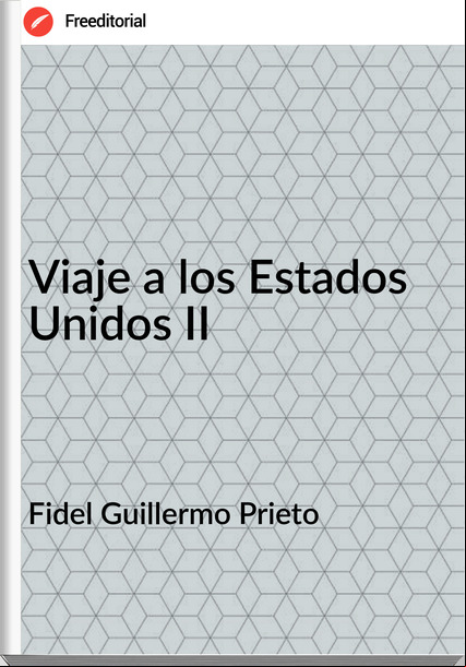 Fidel Guillermo Prieto - Viaje a los Estados Unidos II