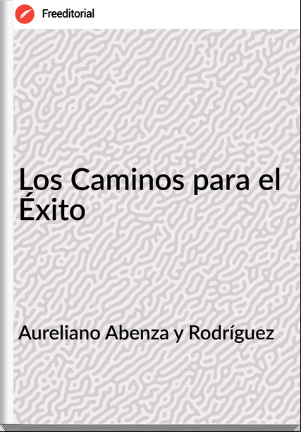 Aureliano Abenza y Rodríguez - Los Caminos para el Éxito