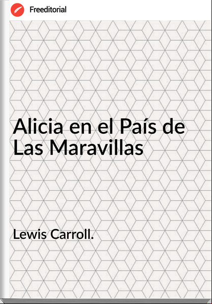 Lewis Carroll. Alicia en el País de Las Maravillas