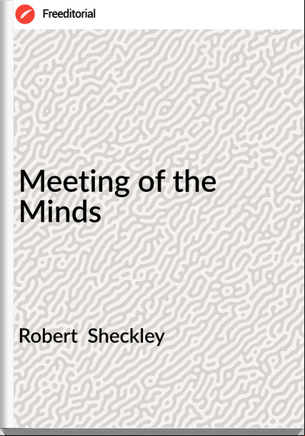 Robert  Sheckley - Meeting of the Minds