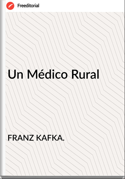 FRANZ KAFKA. Un Médico Rural