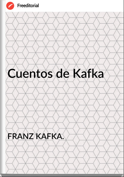 FRANZ KAFKA. Cuentos de Kafka