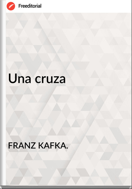 FRANZ KAFKA. Una cruza