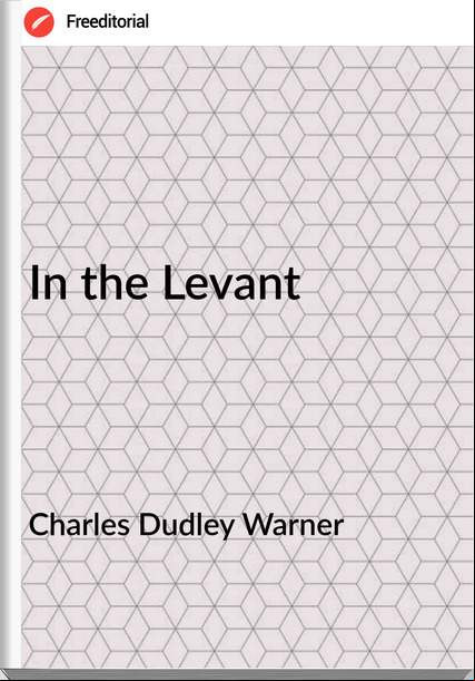 Charles Dudley Warner - In the Levant