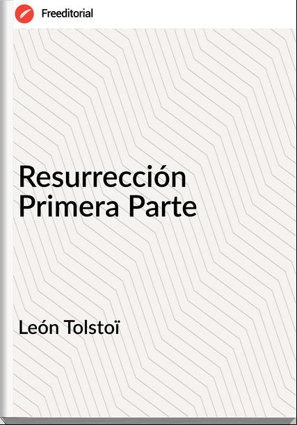 León Tolstoï Resurrección Primera Parte
