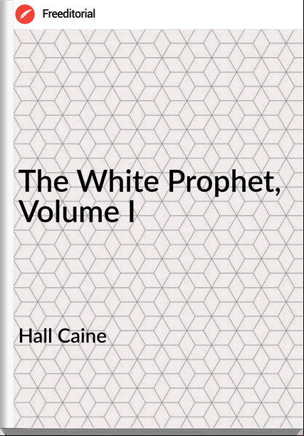 Hall Caine The White Prophet, Volume I
