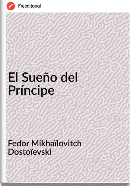 Fedor Mikhaïlovitch Dostoïevski El Sueño del Príncipe