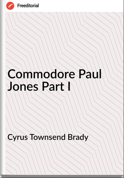 Cyrus Townsend Brady Commodore Paul Jones Part I