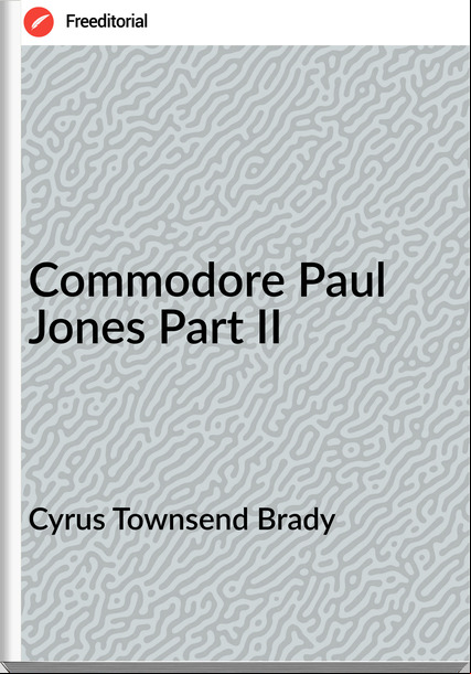 Cyrus Townsend Brady - Commodore Paul Jones Part II