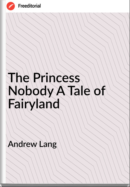 Andrew Lang - The Princess Nobody A Tale of Fairyland