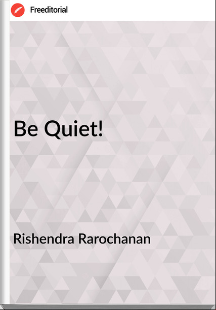 Rishendra Rarochanan - Be Quiet!
