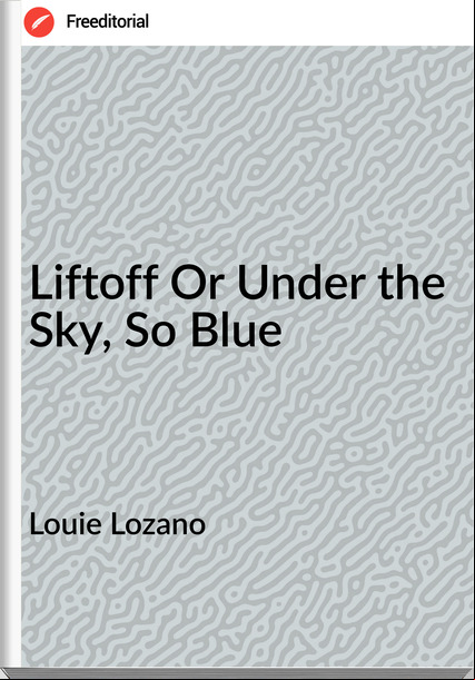 Louie Lozano - Liftoff Or Under the Sky, So Blue