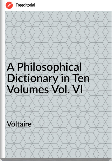 Voltaire - A Philosophical Dictionary in Ten Volumes Vol. VI
