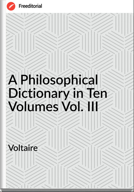Voltaire - A Philosophical Dictionary in Ten Volumes Vol. III