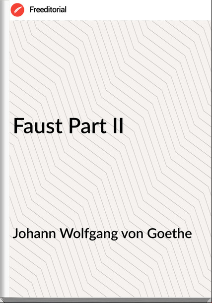 Johann Wolfgang von Goethe Faust Part II