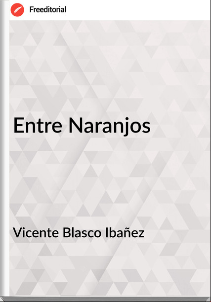 Vicente Blasco Ibañez - Entre Naranjos