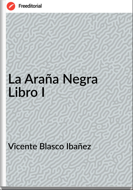 Vicente Blasco Ibañez - La Araña Negra Libro I