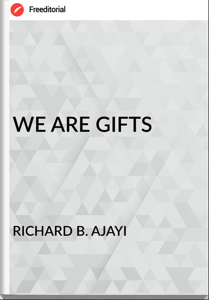 RICHARD B. AJAYI WE ARE GIFTS