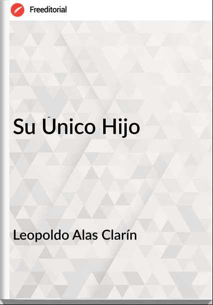 Leopoldo Alas Clarín - Su Único Hijo
