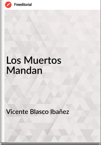 Vicente Blasco Ibañez - Los Muertos Mandan