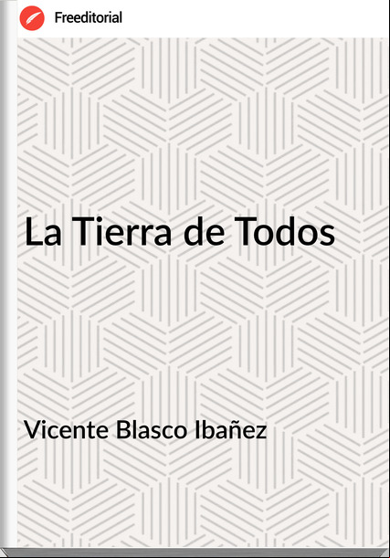 Vicente Blasco Ibañez La Tierra de Todos