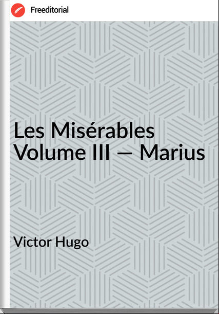 Victor Hugo - Les Misérables Volume III — Marius