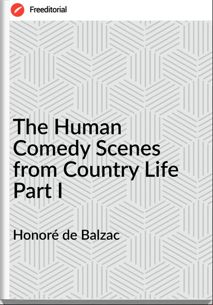 Honoré de Balzac - The Human Comedy Scenes from Country Life Part I