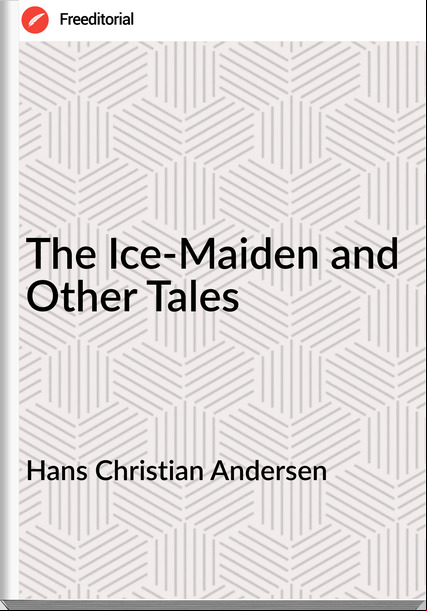 Hans Christian Andersen - The Ice-Maiden and Other Tales