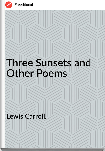 Lewis Carroll. Three Sunsets and Other Poems