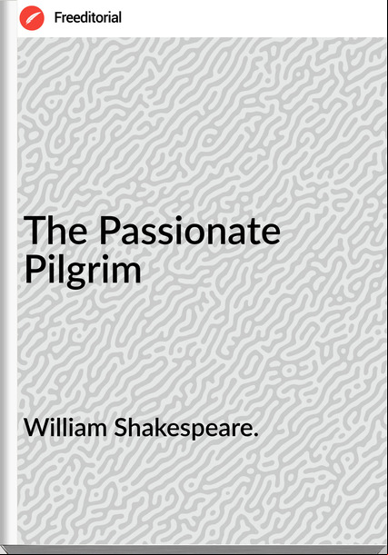William Shakespeare. The ionate Pilgrim