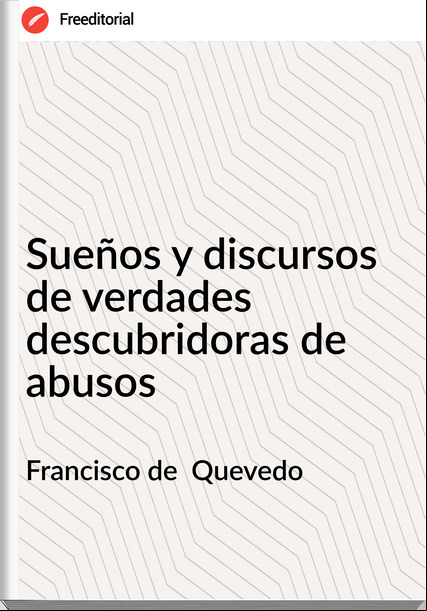 Francisco de Quevedo Sueños y discursos de verdades descubridoras de abusos