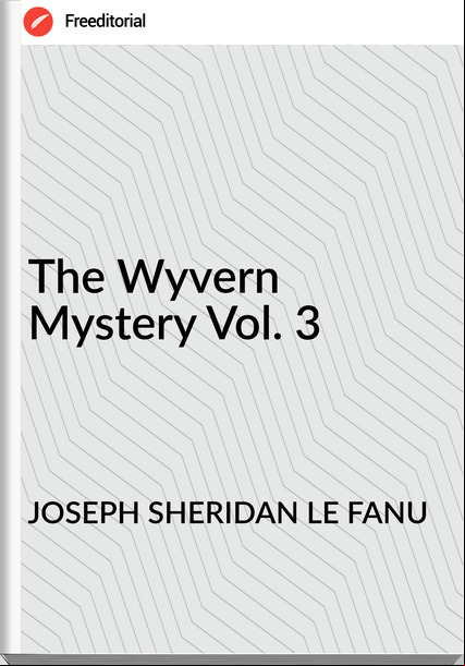 JOSEPH SHERIDAN LE FANU - The Wyvern Mystery Vol. 3