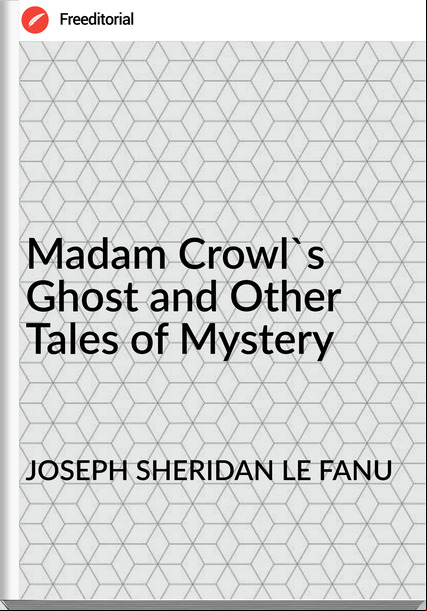 JOSEPH SHERIDAN LE FANU Madam Crowl's Ghost and Other Tales of Mystery
