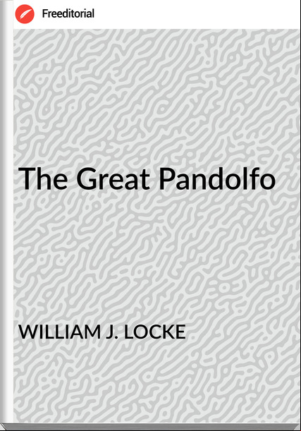 WILLIAM J. LOCKE The Great Pandolfo
