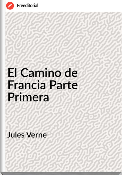 Jules Verne - El Camino de Francia Parte Primera