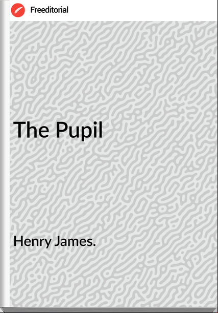 Henry James. - The Pupil